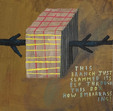 Sarah J. Stanley 'Branch' is a painting on board, depicting a box with a tree branch through it. It features the words 'This branch just slammed its elf through this box. How embarrassing!' Colours include brown, black, red and yellow.