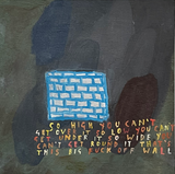 Sarah J. Stanley 'Big Fuck Off Wall' an oil painting, depicting a blue and white brick wall with the words, "So high you can't get over it, so low you cant get under it, so wide you can't get round it. That's this big fuck off wall." Colours include blue, white, green, brown and yellow.