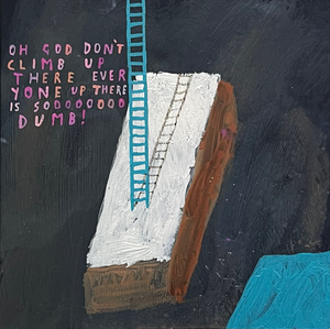Sarah J. Stanley 'Blue Ladder' is an oil painting on board, depicting a blue ladder stood upright towards the sky with the words, "Oh god, don't climb up there ever, going up there is sooooo dumb." Colours include blue, white, brown, navy and pink.